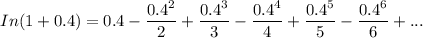 In (1+0.4) = 0.4 - \dfrac{0.4^2}{2}+\dfrac{0.4^3}{3}-\dfrac{0.4^4}{4}+\dfrac{0.4^5}{5}- \dfrac{0.4^6}{6}+...