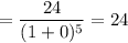 = \dfrac{24}{(1+0)^5} = 24