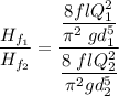 \dfrac{H_{f_1}}{H_{f_2}} = \dfrac{\dfrac{8flQ_1^2}{\pi^2 \ gd _1^5} }{\dfrac{8\ fl Q_2^2 }{\pi^2 gd_2^5} }