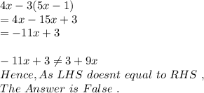 4x-3(5x-1)\\=4x-15x+3\\=-11x+3\\\\-11x+3\neq 3+9x\\Hence, As\ LHS\ doesnt\ equal\ to\ RHS\ ,\\The\ Answer\ is\ False\ .