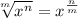 \displaystyle \sqrt[m]{x^n}=x^\frac{n}{m}