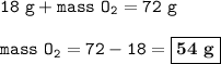 \tt 18~g+mass~O_2=72~g\\\\mass~O_2=72-18=\boxed{\bold{54~g}}
