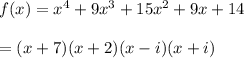 f(x)=x^4+9x^3+15x^2+9x+14\\\\=(x+7)(x+2)(x-i)(x+i)
