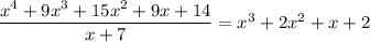 \dfrac{x^4+9x^3+15x^2+9x+14}{x+7}=x^3+2x^2+x+2