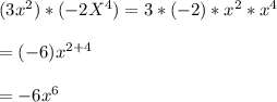 (3x^{2})*(-2X^{4}) = 3*(-2) * x^{2}*x^{4}\\\\= (-6)x^{2+4}\\\\= -6x^{6}