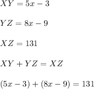 XY=5x-3\\\\YZ=8x-9\\\\XZ=131\\\\XY+YZ=XZ\\\\(5x-3)+(8x-9)=131