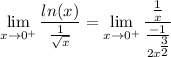\displaystyle \lim_{x \to 0^+} \frac{ln(x)}{\frac{1}{\sqrt{x}}} = \lim_{x \to 0^+} \frac{\frac{1}{x}}{\frac{-1}{2x^\big{\frac{3}{2}}}}
