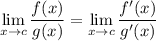 \displaystyle \lim_{x \to c} \frac{f(x)}{g(x)} = \lim_{x \to c} \frac{f'(x)}{g'(x)}