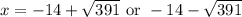 x=-14+\sqrt{391} \text{ or } -14-\sqrt{391}