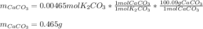 m_{CaCO_3}=0.00465molK_2CO_3*\frac{1molCaCO_3}{1molK_2CO_3} *\frac{100.09gCaCO_3}{1molCaCO_3}\\\\m_{CaCO_3}=0.465g