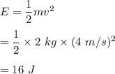 E=\dfrac{1}{2}mv^2\\\\=\dfrac{1}{2}\times 2\ kg\times (4\ m/s)^2\\\\=16\ J