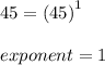 45 =  {(45)}^{1}  \\  \\ exponent = 1
