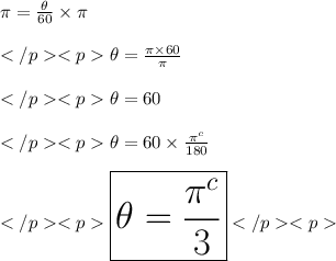 \pi= \frac{\theta}{60\degree} \times \pi \\\\\theta = \frac{\pi\times 60\degree}{\pi } \\\\\theta = 60\degree \\\\\theta = 60\times  \frac{\pi^c}{180} \\\\\huge\red {\boxed {\theta = \frac{\pi^c}{3}}}