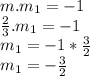 m.m_1 = -1\\\frac{2}{3} . m_1 = -1\\m_1 = -1*\frac{3}{2}\\m_1 = -\frac{3}{2}