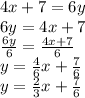 4x+7 = 6y\\6y=4x+7\\\frac{6y}{6} = \frac{4x+7}{6}\\y = \frac{4}{6}x+\frac{7}{6}\\y=\frac{2}{3}x+\frac{7}{6}