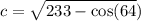 c=\sqrt{233-\cos(64})