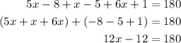 \begin{aligned}5x-8+x-5+6x+1&=180\\(5x+x+6x)+(-8-5+1)&=180\\12x-12&=180\end{aligned}
