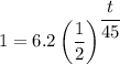 1 = 6.2 \left (\dfrac{1}{2} \right )^{\dfrac{t}{45}