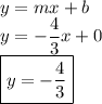 y=mx+b\\y=-\dfrac{4}{3}x+0\\\boxed{y=-\frac{4}{3}}