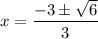 \displaystyle x=\frac{-3\pm\sqrt{6}}{3}