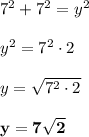 7^2+7^2=y^2\\\\y^2=7^2\cdot2\\\\y=\sqrt{7^2\cdot2}\\\\\bold{y=7\sqrt2}