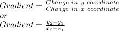 Gradient=\frac{Change \ in \ y \ coordinate}{Change \ in \ x \ coordinate}\\or\\Gradient=\frac{y_2-y_1}{x_2-x_1}
