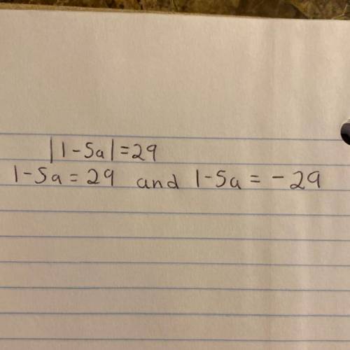 Write the TWO EQUATIONS you need to split the absolute value equation below into:
| 1 – 5a| = 29