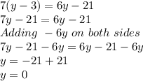 7(y-3)=6y-21\\7y-21=6y-21\\Adding \ -6y \ on \ both \ sides\\7y-21-6y=6y-21-6y\\y=-21+21\\y=0