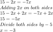 15-2x=-7x\\Adding \ 2x \ on \ both \ sides\\15-2x+2x=-7x+2x\\15=-5x\\Divide \ both \ sides \ by -5\\x=-3