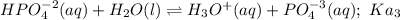 HPO_4^{-2}(aq)+H_2O(l)\rightleftharpoons H_3O^+(aq)+PO_4^{-3}(aq); \ Ka_3