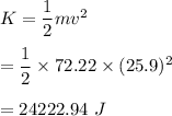 K=\dfrac{1}{2}mv^2\\\\=\dfrac{1}{2}\times 72.22\times (25.9)^2\\\\=24222.94\ J