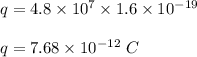 q=4.8\times 10^7\times 1.6\times 10^{-19}\\\\q=7.68\times 10^{-12}\ C