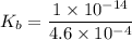 $K_b =\frac{1 \times 10^{-14}}{4.6 \times 10^{-4}}$