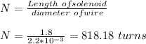 N = \frac{Length \ of solenoid }{diameter \ of wire}\\\\N = \frac{1.8}{2.2*10^{-3}}  = 818.18 \ turns