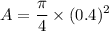 $A =\frac{\pi}{4} \times (0.4)^2$