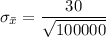 \sigma_{\bar  x} = \dfrac{30}{\sqrt{100000}}
