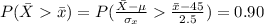 P( \= X   \= x  ) =  P( \frac{\= X  - \mu }{ \sigma_x}   \frac{\= x  -45 }{ 2.5}  ) = 0.90