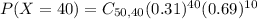 P(X = 40) = C_{50,40}(0.31)^{40}(0.69)^{10}