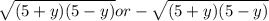 \sqrt{(5+y)(5-y)}  or -\sqrt{(5+y)(5-y)}