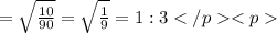 =\sqrt{\frac{10}{90}} =\sqrt {\frac{1}{9}} =1 : 3