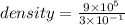 density =  \frac{9 \times  {10}^{5} }{3 \times  {10}^{  - 1} }  \\