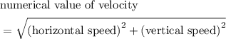 \begin{aligned} &\text{numerical value of velocity} \\ &= \sqrt{{\left(\text{horizontal speed}\right)}^2 + {\left(\text{vertical speed}\right)}^2}\end{aligned}