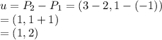 u =P_2-P_1 = (3-2 , 1-(-1))\\= (1, 1+1)\\=(1,2)