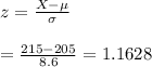 z=\frac{X-\mu}{\sigma}&#10;\\&#10;\\=\frac{215-205}{8.6}= 1.1628
