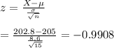 z=\frac{X-\mu}{\frac{\sigma}{\sqrt{n}}}&#10;\\&#10;\\=\frac{202.8-205}{\frac{8.6}{\sqrt{15}}}=-0.9908