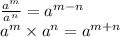 \frac{a^m}{a^n}  = a^{m-n}\\a^m \times a^n = a^{m+n}