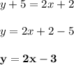 y + 5 = 2x + 2\\\\y = 2x + 2 - 5\\\\\mathbf{y = 2x -3}