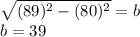 \sqrt{(89)^2-(80)^2} = b\\b= 39