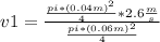 v1=\frac{\frac{pi*(0.04m)^{2} }{4}*2.6\frac{m}{s}}{\frac{pi*(0.06m)^{2} }{4}}