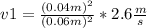 v1=\frac{(0.04m)^{2} }{(0.06m)^{2}  }*2.6\frac{m}{s}